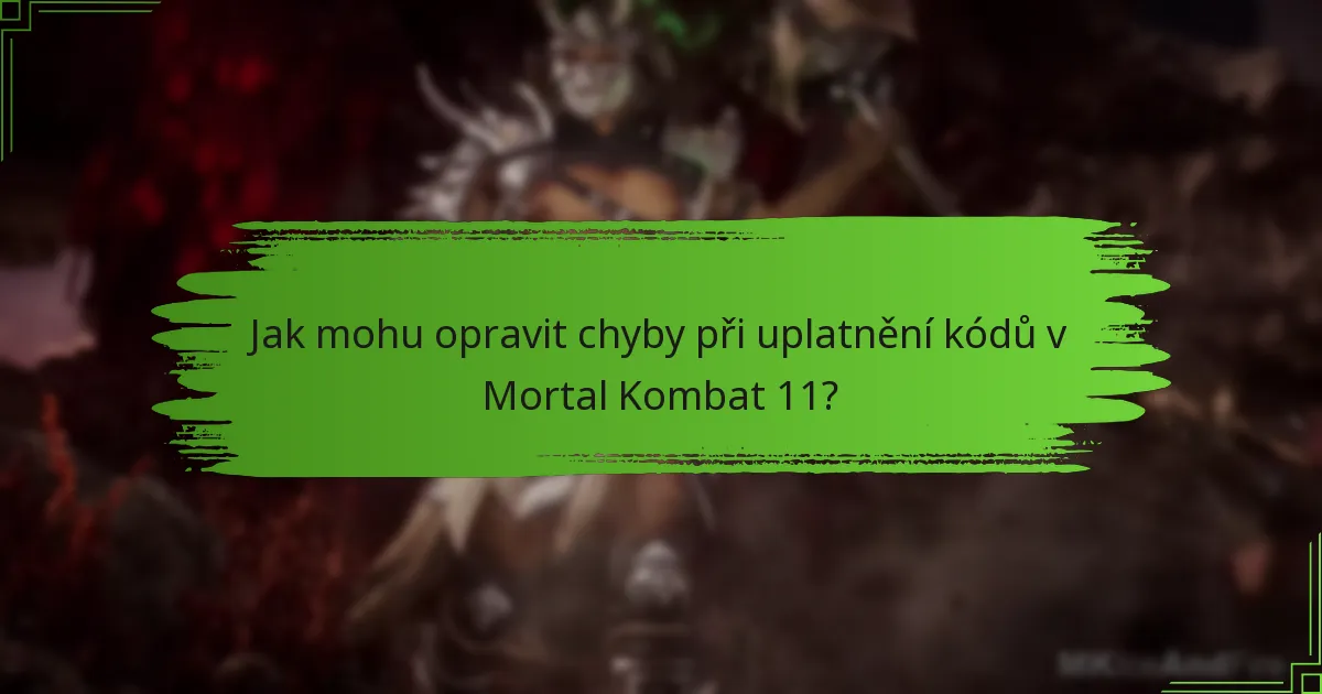 Jak mohu opravit chyby při uplatnění kódů v Mortal Kombat 11?