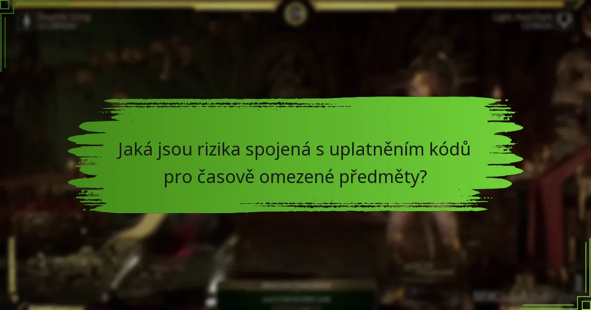 Jaká jsou rizika spojená s uplatněním kódů pro časově omezené předměty?