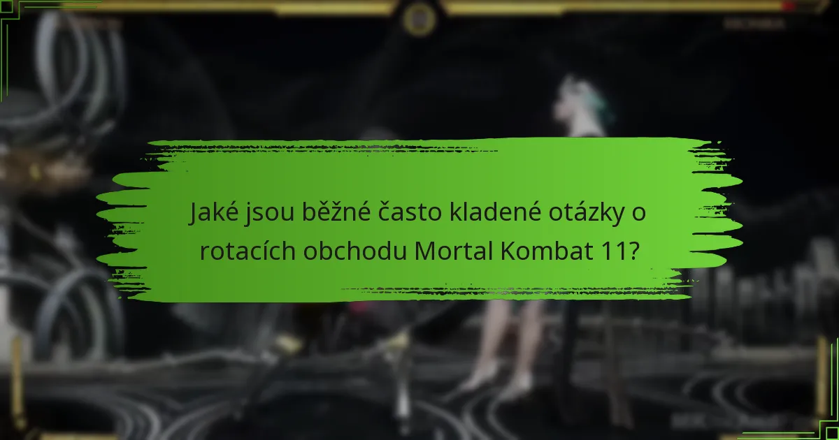 Jaké jsou běžné často kladené otázky o rotacích obchodu Mortal Kombat 11?